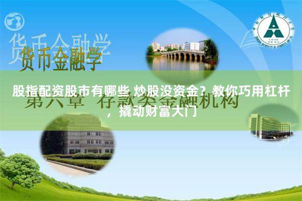 股指配资股市有哪些 炒股没资金？教你巧用杠杆，撬动财富大门