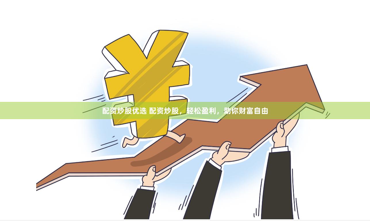 配资炒股优选 配资炒股，轻松盈利，助你财富自由