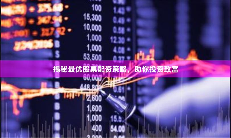 揭秘最优股票配资策略，助你投资致富