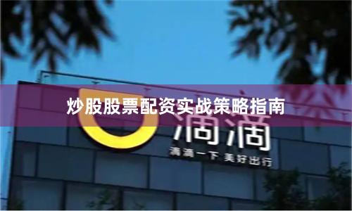 炒股股票配资实战策略指南